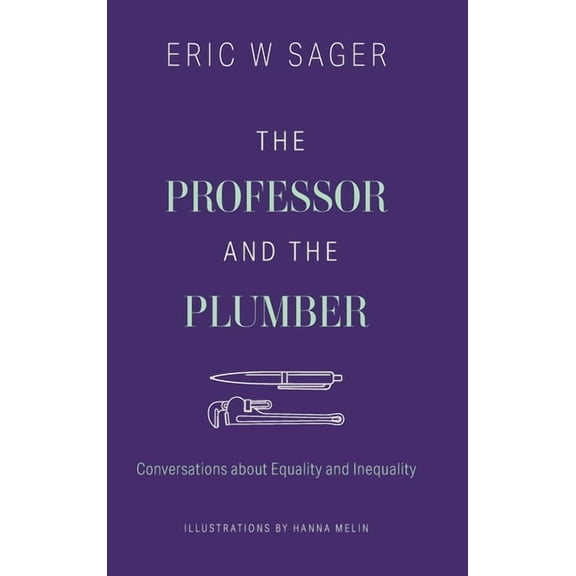 The Professor and the Plumber: Conversations About Equality and Inequality (Hardcover) by Eric W Sager