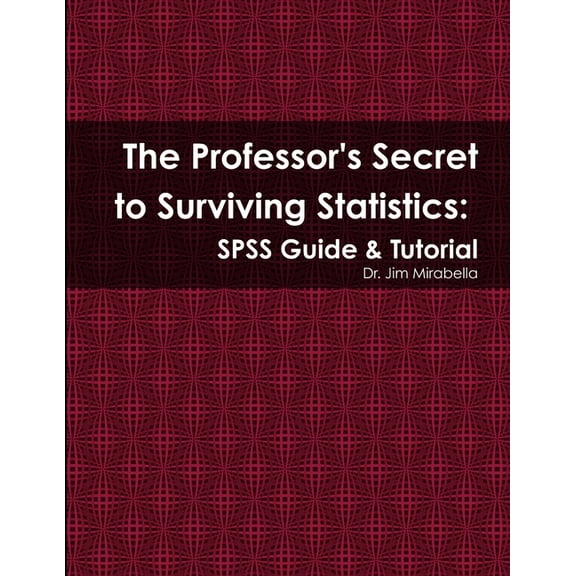The Professor's Secret to Surviving Statistics: SPSS Guide & Tutorial, (Paperback)