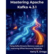 The Programming Genius Mastering Apache Kafka 4.3.1 Fixing Kafka Streams Memory Leaks and Improving Offset Recovery Reliability, Paperback