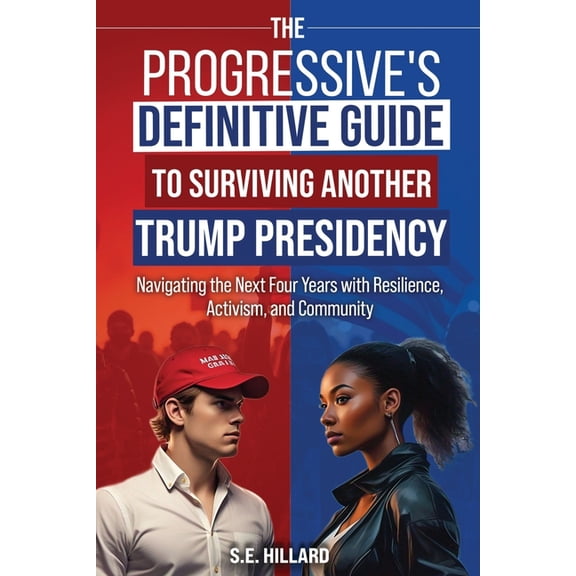 The Progressive's Definitive Guide to Surviving Another Trump Presidency: Navigating the Next Four Years with Resilience, (Paperback)