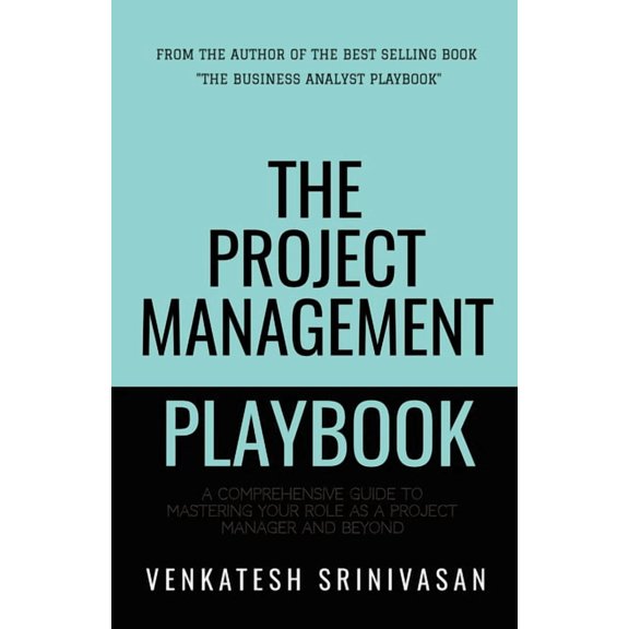 The Project Management Playbook: A Comprehensive Guide to Mastering Your Role as a Project Manager and Beyond, (Paperback)