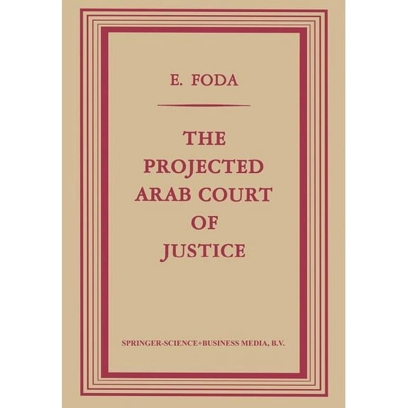 The Projected Arab Court of Justice: A Study in Regional Jurisdiction with Specific Reference to the Muslim Law of Natio, (Paperback)