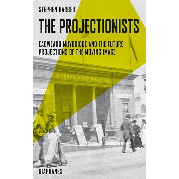 The Projectionists : Eadweard Muybridge and the Future Projections of the Moving Image (Paperback)