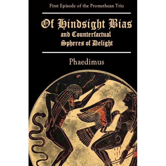 The Promethean Trio: Of Hindsight Bias and Counterfactual Spheres of Delight : Episode One of the Promethean Trio (Series #1) (Paperback)