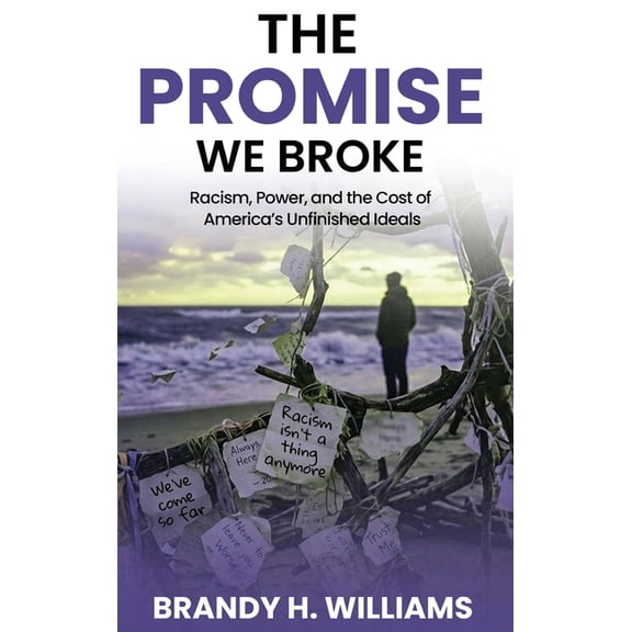 The Promise We Broke: Racism, Power, and the Cost of America's Unfinished Ideals, (Hardcover)