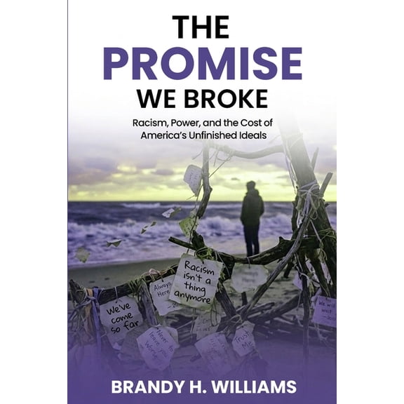 The Promise We Broke: Racism, Power, and the Cost of America's Unfinished Ideals, (Paperback)