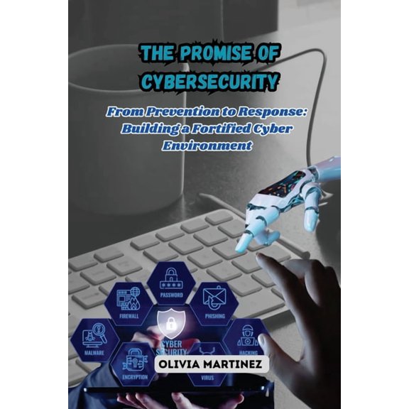 The Promise of Cybersecurity: From Prevention to Response: Building a Fortified Cyber Environment, (Paperback)
