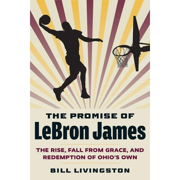 The Promise of Lebron James: The Rise, Fall from Grace, and Redemption of Ohio's Own, (Paperback)