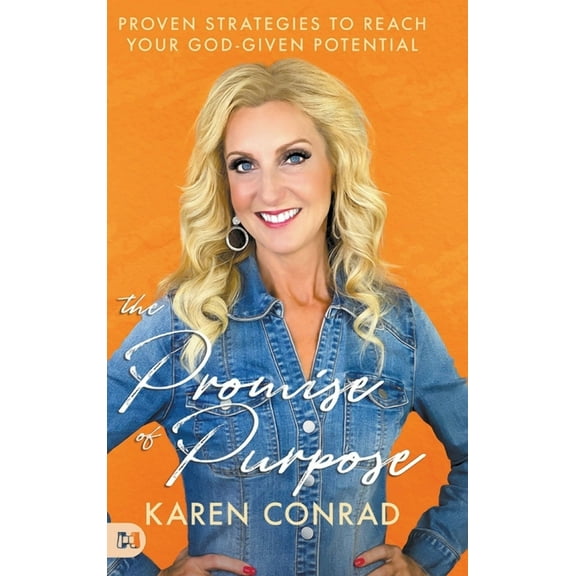 The Promise of Purpose: Proven Strategies to Reach Your God-given Potential (Hardcover) by Karen Conrad