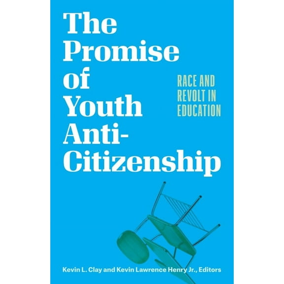 The Promise of Youth Anti-Citizenship : Race and Revolt in Education (Paperback)