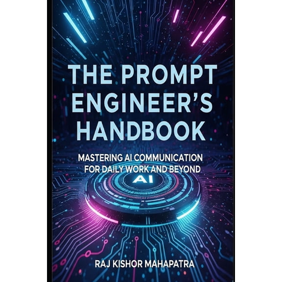 Technology The Prompt Engineer's Handbook: Mastering AI Communication for Daily Work and Beyond, (Paperback)