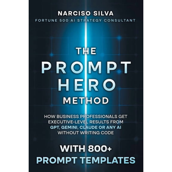 The Prompt Hero Method: How Business Professionals Get Executive-Level Results From GPT, Gemini, Claude or Any AI Withou, (Paperback)