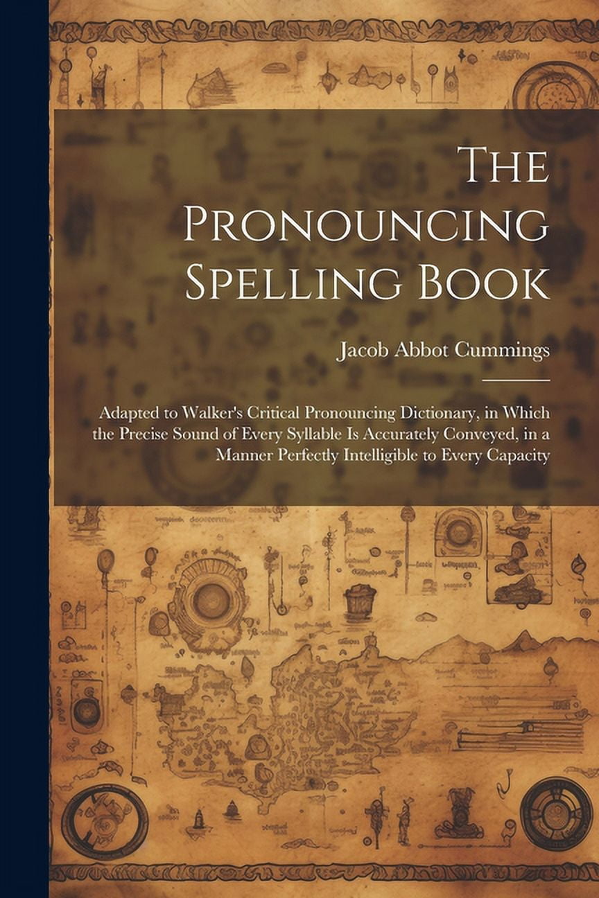 The Pronouncing Spelling Book Adapted to Walker's Critical