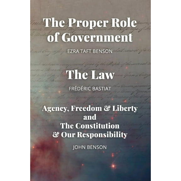 The Proper Role of Government and The Law: Also, A Look at Agency, Freedom & Liberty, and the Constitution & Our Responsibility