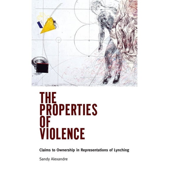Properties of Violence: Claims to Ownership in Representations of Lynching, (Paperback)