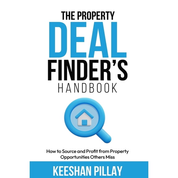 The Property Deal Finder's Handbook: A Step-by-Step Guide to Finding and Securing Profitable Property Deals in Any , (Paperback)