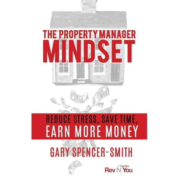 The Property Manager Mindset: Reduce Stress, Save Time, Earn More Money, (Paperback)