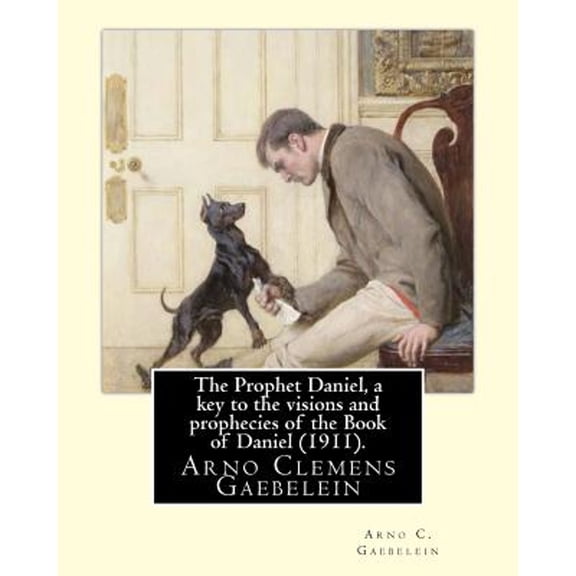 The Prophet Daniel, a key to the visions and prophecies of the Book of Daniel (1911). By (Paperback)