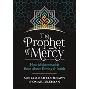 The Prophet of Mercy How Muhammad Pbuh Rose Above Enmity Insult, Hardcover