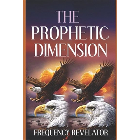 The Prophetic Dimension: A Divine Revelation Of How To Accurately Prophesy And Operate In The Prophetic Realm Of God