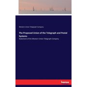 The Proposed Union of the Telegraph and Postal Systems Statement of the Western Union Telegraph Company, Paperback