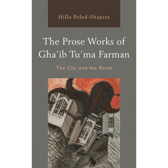 The Prose Works of Gha'ib Tu'ma Farman: The City and the Beast, (Hardcover)