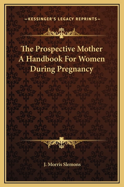 The Prospective Mother A Handbook For Women During Pregnancy  Hardcover  1169286283 9781169286283 J. Morris Slemons