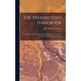 thumbnail image 1 of The Prospector's Handbook; a Guide for the Propsector and Traveller in Search of Metal-bearing or Other Valuable Mineral, (Hardcover), 1 of 1