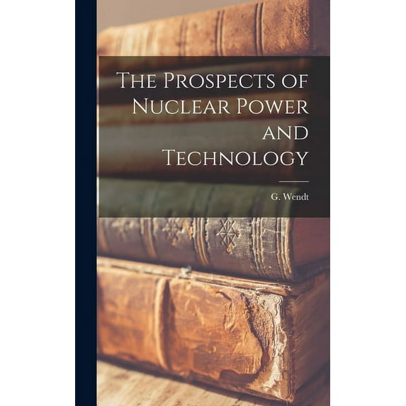 The Prospects of Nuclear Power and Technology, (Hardcover)