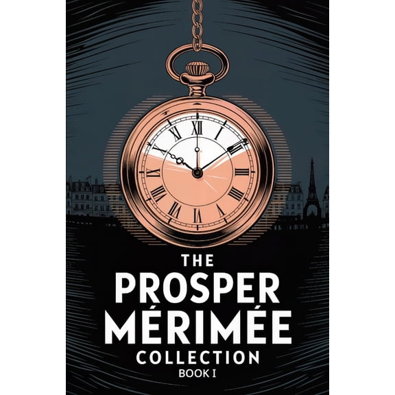 The Prosper Mrime Collection Book 1 (Colomba, Mateo Falcone, The Venus of Ille, The Vision of Charles XI, The Taking o, (Paperback)