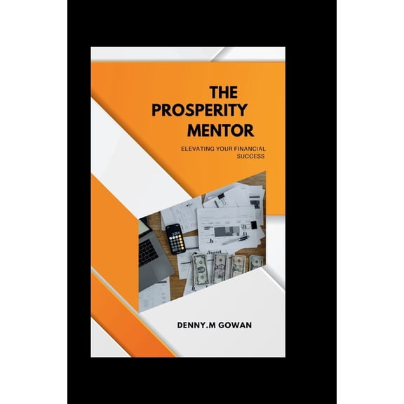 "The Prosperity Mentor: Elevating Your Financial Success " (Paperback)