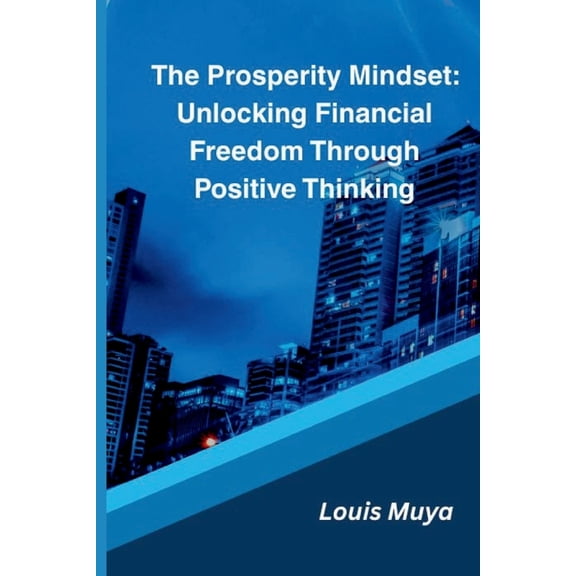 The Prosperity Mindset: Unlocking Financial Freedom Through Positive Thinking, (Paperback)