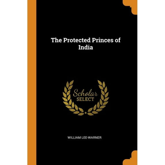 The Protected Princes of India Paperback 0344171728 9780344171727 William Lee-Warner