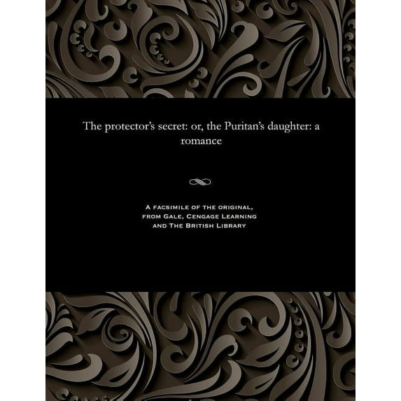 The Protector's Secret: Or, the Puritan's Daughter: A Romance, (Paperback)