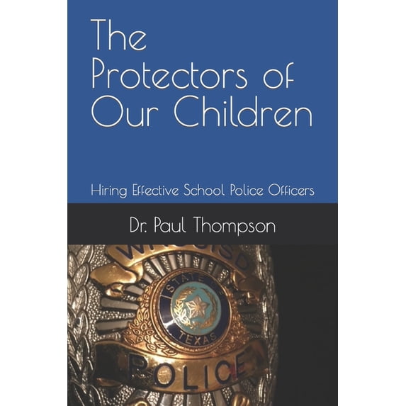 The Protectors of Our Children: Hiring Effective School Police Officers (Paperback) by Paul Thompson