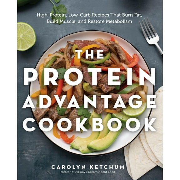 The Protein Advantage Cookbook: High-Protein, Low-Carb Recipes That Burn Fat, Build Muscle, and Restore Metabolism, (Paperback)