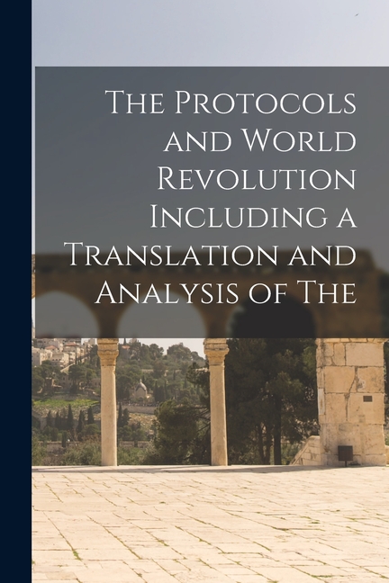 The Protocols and World Revolution Including a Translation and Analysis of The (Paperback)