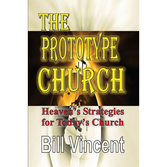 The Prototype Church: Heaven's Strategies for Today's Church, (Paperback)