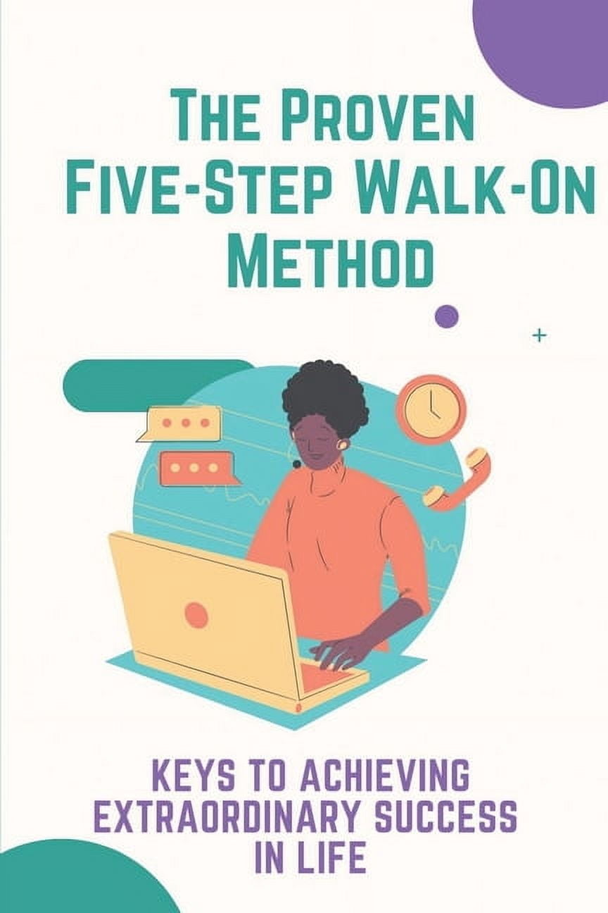 The Proven Five-Step Walk-On Method : Keys To Achieving Extraordinary Success In Life: Develop Your Skills (Paperback)