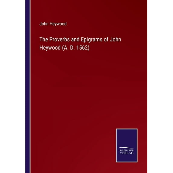 The Proverbs and Epigrams of John Heywood A. D. 1562 Paperback 3752524324 9783752524321 John Heywood
