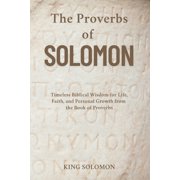 The Proverbs of Solomon Timeless Biblical Wisdom for Life, Faith, and Personal Growth from the Book of Proverbs, Paperback