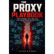 The Proxy Playbook The Complete Guide to Proxy Servers How to Source, Test, and Scale Residential, Mobile, and Datacen, Paperback