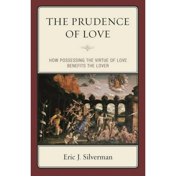 The Prudence of Love: How Possessing the Virtue of Love Benefits the Lover, (Paperback)