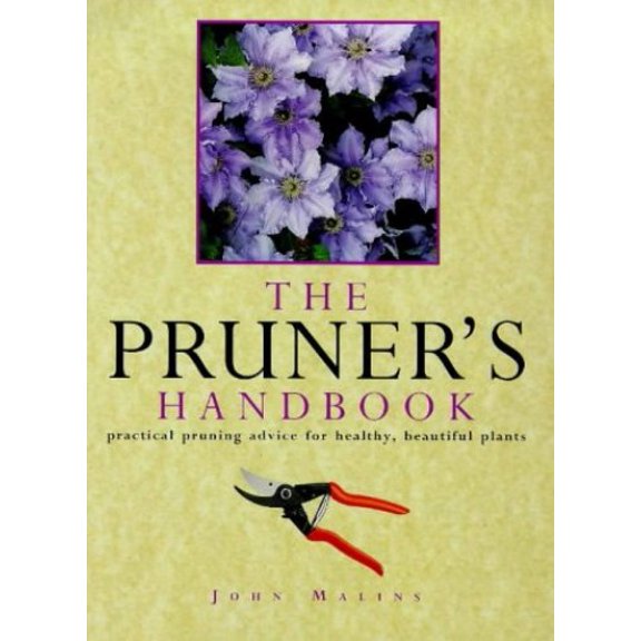 The Pruner's Handbook: Practical Pruning Advice for Healthy, Beautiful Plants Paperback