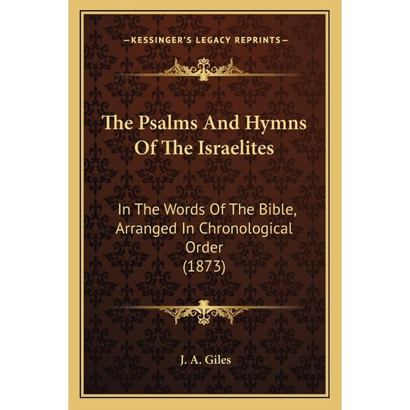 The Psalms And Hymns Of The Israelites : In The Words Of The Bible, Arranged In Chronological Order (1873) (Paperback)