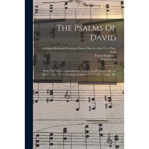 The Psalms Of David: With The Ten Commandments, Creed, Lord's Prayer, &c. In Metre. Also, The Catechism, Confession Of F, (Paperback)