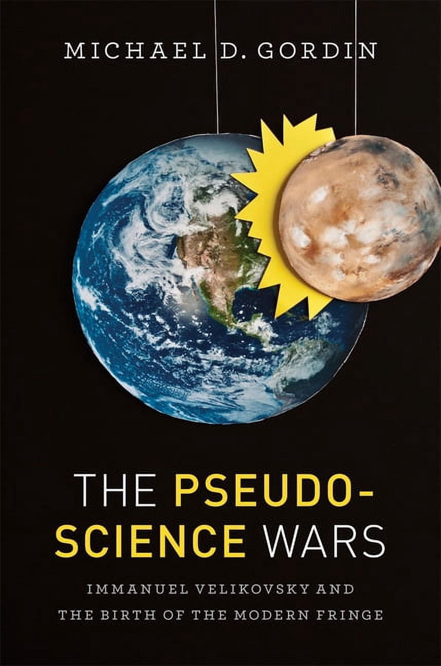 Velikovsky The Pseudoscience Wars: Immanuel Velikovsky and the Birth of the Modern ...