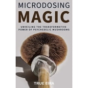 The Psilocybin Pathway A Comprehensive Microdosing Magic Unveiling the Transformative Power of Psychedelic Mushrooms, Paperback