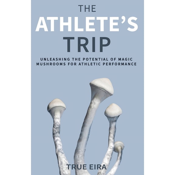 The Psilocybin Pathway: A Comprehensive The Athlete's Trip: Unleashing the Potential of Magic Mushrooms for Athletic Performance, (Paperback)