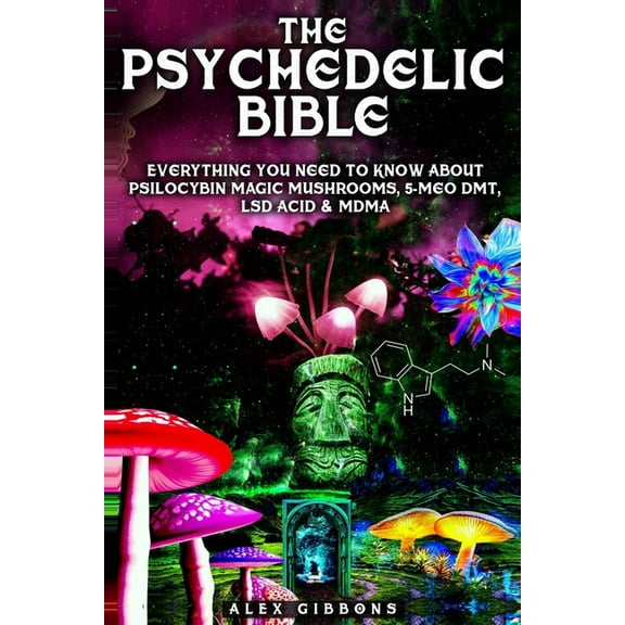The Psychedelic Bible - Everything You Need To Know About Psilocybin Magic Mushrooms, 5-Meo DMT, LSD/Acid & MDMA, (Paperback)